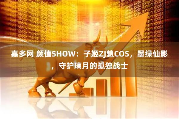 嘉多网 颜值SHOW:子姬ZJ魈COS,墨绿仙影,守护璃月的孤独战士