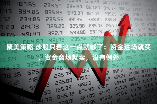 聚美策略 炒股只看这一点就够了：资金进场就买，资金离场就卖，没有例外